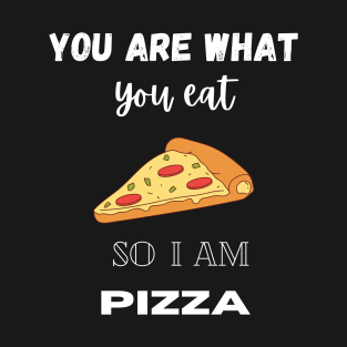 You Are What You Eat So I Am Pizza T-Shirt