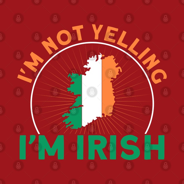 I'm Not Yelling I'm Irish Flag Roots Ireland by Toeffishirts