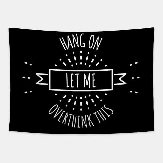 Hang On Let Me Overthink This Tapestry by Hunter_c4 "Click here to uncover more designs"