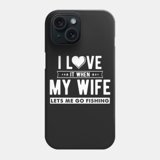 I love it when my wife lets me go fishing Phone Case