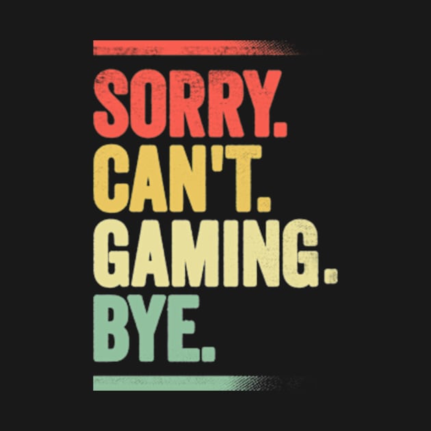 Sorry Can't Gaming Bye Funny Gamer by CreativeSalek