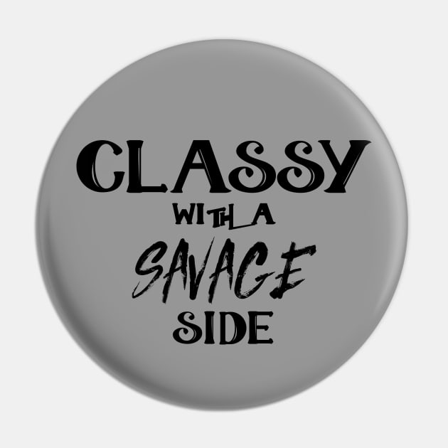 Classy With A Savage Side - Funny Saying Gift, Best Gift Idea For Friends, Classy Girls Pin by Seopdesigns