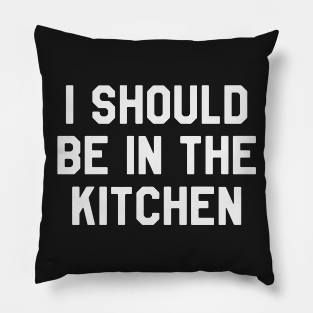 I Should Be in The Kitchen Funny Saying Sarcastic Cooking Pillow by kdpdesigns