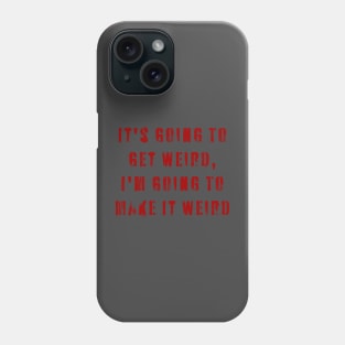 It's Going To Get Weird, I'm Going To Make It Weird Phone Case