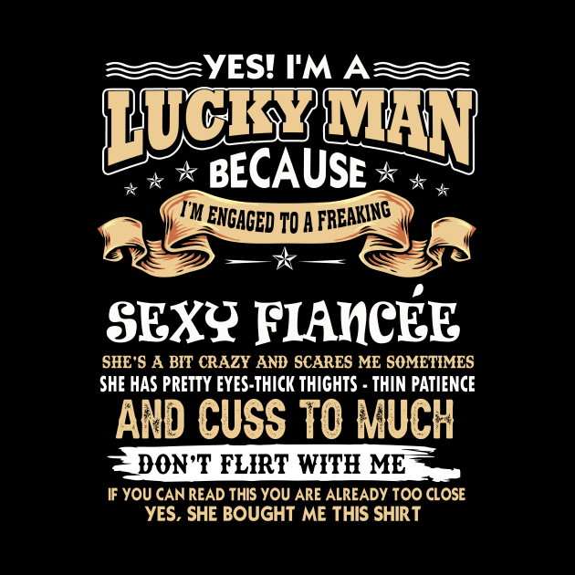 I'm A Lucky Man Because I'm Engaged To A Sexy Fiancee Funny Husband Boyfriend Gift from Wife Girlfriend by paynegabriel