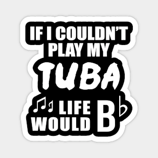 If I Couldn't Play My Tuba, Life Would Bb Magnet