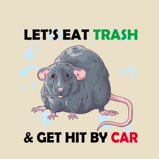 Lets Eat Trash And Get Hit By A Car T-Shirt