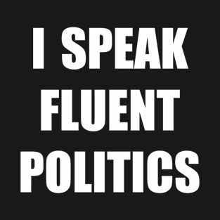 I Speak Fluent Politics T-Shirt