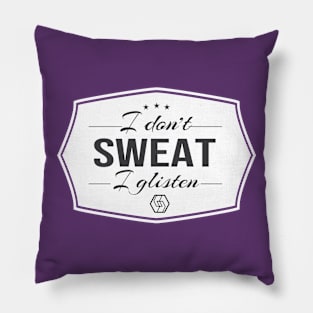 I Don't Sweat, I Glisten Pillow