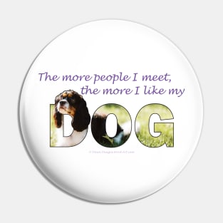 The more people I meet the more I like my dog - King Charles spaniel oil painting wordart Pin