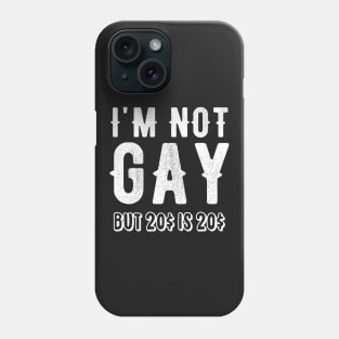 I'm not gay but 20$ is 20$ Phone Case