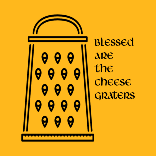 Blessed are the cheese graters T-Shirt