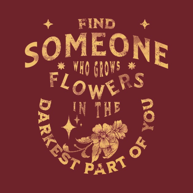 find someone who grows flowers in the darkest parts of you by Leap Arts