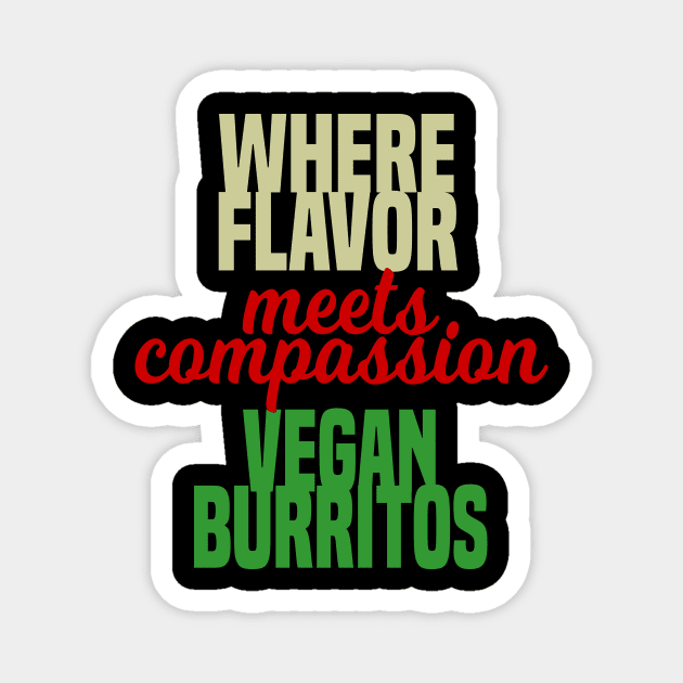 Where Flavor Meets Compassion Vegan Burritos Magnet by Rocky Ro Designs