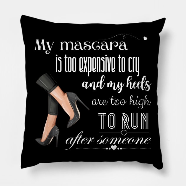 My mascara is too expensive to cry and my heels are to high to run after someone Pillow by UnCoverDesign