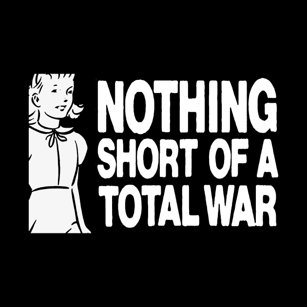 Nothing short of total war t shirt by TeeFection