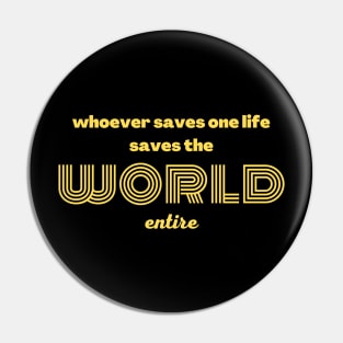 Whoever saves one life saves the world entire Pin