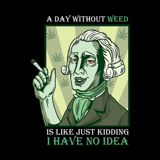 A Day Without Weed Is Like Cannabis Weed Smoking by bigD