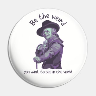 Be The Weird You Want To See In The World Pin