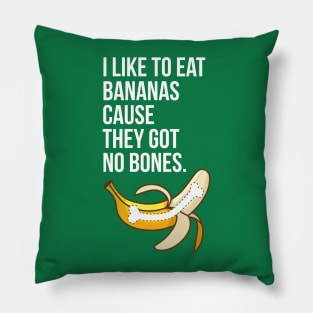 I Like to Eat Bananas Cause They Got No Bones Pillow