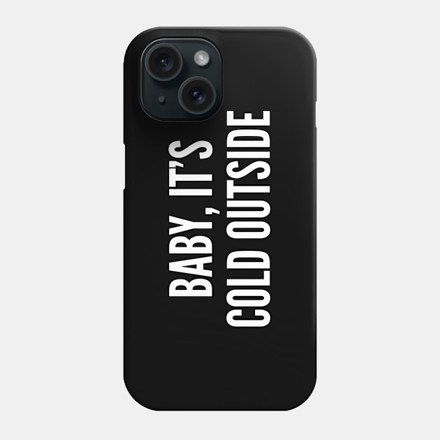 Baby It's Cold Outside - Funny Joke Statement Humor Slogan Quotes Saying Phone Case by sillyslogans