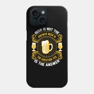 Beer Is Not The Answer Beer Is The Question Yes Is The Answer T Shirt For Women Men Phone Case