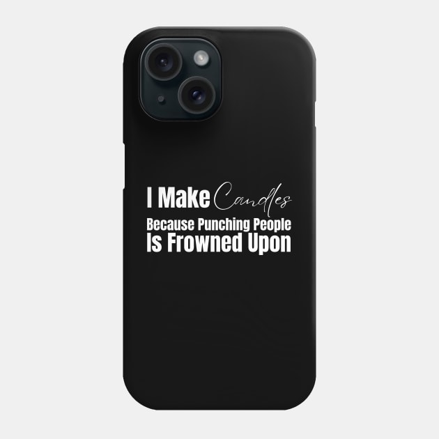 I Make Candles Because Punching People Is Frowned Upon Phone Case by HobbyAndArt