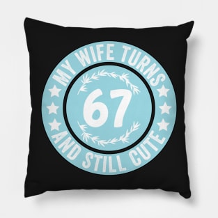 My Wife Turns 67 And Still Cute Funny birthday quote Pillow