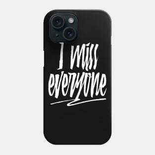 I Miss Everyone Phone Case