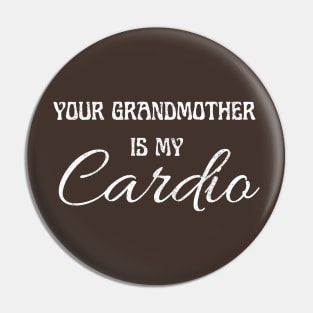 YOUR GRANDMOTHER IS MY CARDIO Pin