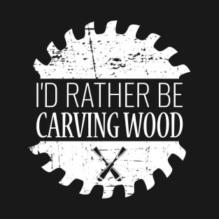 I'd Rather Be Carving Wood T-Shirt