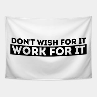 DON'T WISH FOR IT, WORK FOR IT Tapestry