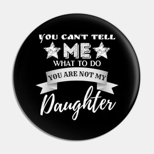 You Can't Tell Me What To Do You're Not My Daughter Pin