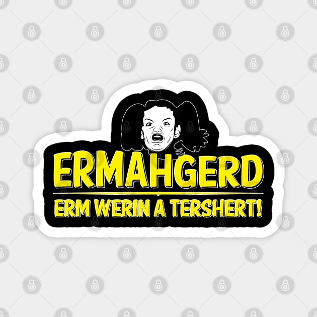 ERMAHGERD Magnet by synaptyx