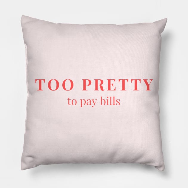 Too pretty to pay bills Pillow by yourstruly