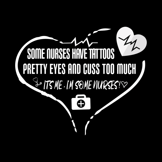 Some Nurses Have Tattoos Pretty Eyes And Cuss Too Much It's Me I'm Some Nurses gift idea for nurses by ARBEEN Art