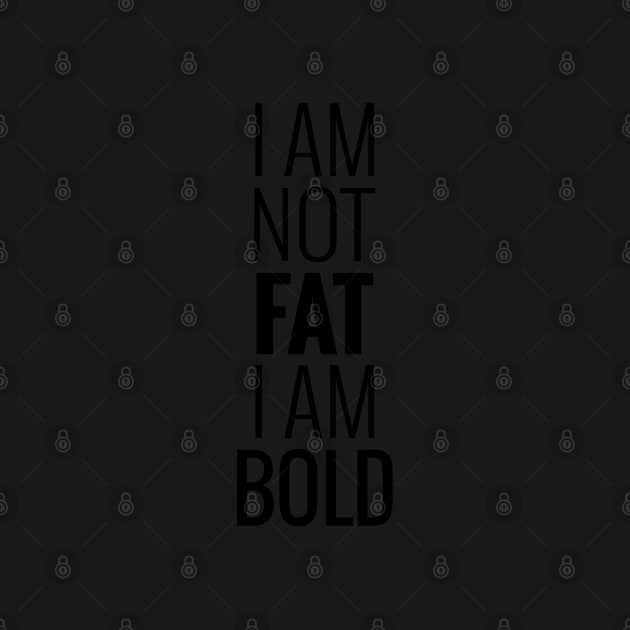 I am not fat I am bold by beakraus
