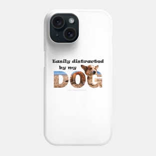 Easily distracted by my dog - Cordi oil painting word art Phone Case