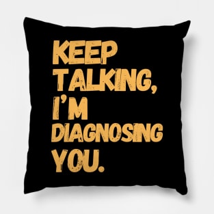 Keep Talking I'm Diagnosing You  | Gifts For Psychologists Pillow