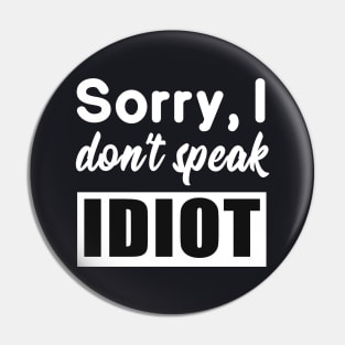 Funny saying - I don't speak idiot Pin