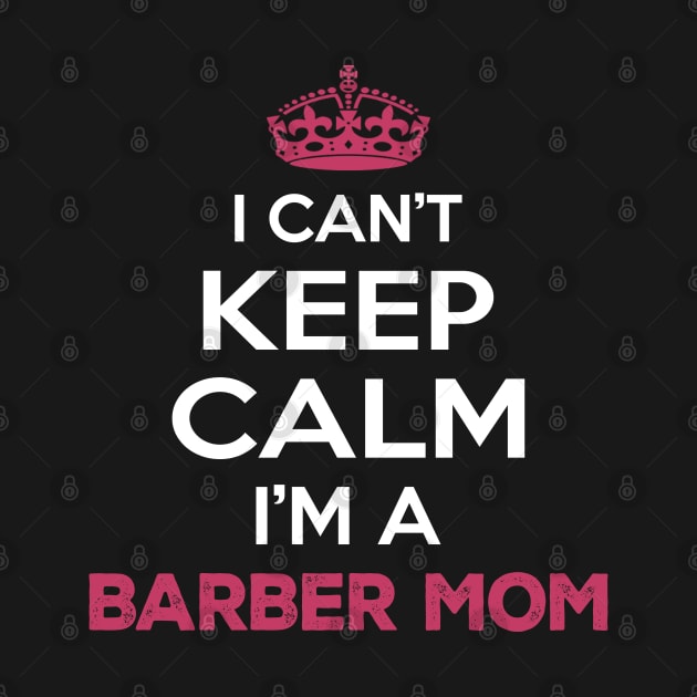 I Cant Keep Calm Im a Barber Mom by Planet of Tees