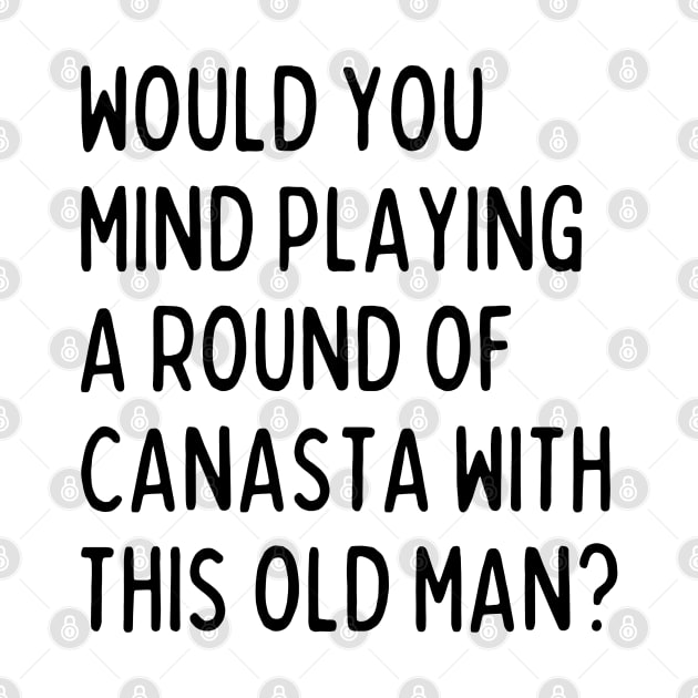 Would you mind playing canasta with this old man? by mksjr