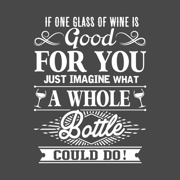 If One Glass Of Wine Is Good For You by jonetressie