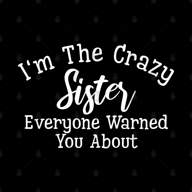 I'm The Crazy Sister Everyone Warned You About - Family by Textee Store