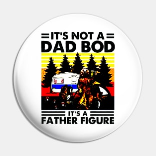 It Is Not A Dad Bod It Is A Father Figure Father Loves Camping And Beer Pin