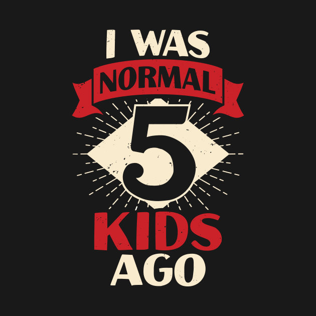 I Was Normal 5 Kids Ago Mother of Five Kids Gift by Dolde08