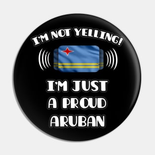 I'm Not Yelling I'm A Proud Aruban - Gift for Aruban With Roots From Aruba Pin