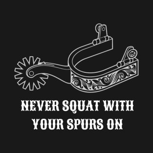 Never Squat With Your Spurs On (White) T-Shirt