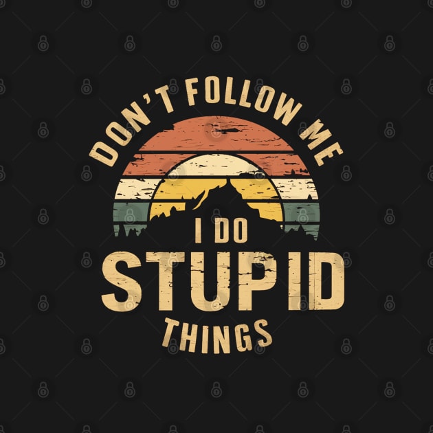 Don't Follow Me I Do Stupid Things by Moulezitouna