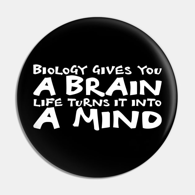 Biology Gives You A Brain. Life Turns It Into A Mind white Pin by QuotesInMerchandise